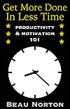 Get More Done in Less Time: How to Be More Productive and Stop Procrastinating