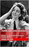HURRICANES AND HANDBAGS: Women at War in the Air Transport Auxiliary (ATA) (Woman at War Book 1)