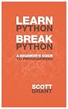 Learn Python, Break Python: A Beginner's Guide to Programming