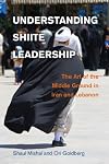 Understanding Shiite leadership : the art of the middle ground in Iran and Lebanon