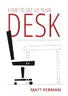 How to Set Up Your Desk: A Guide to Fixing a (Surprisingly) Overlooked Productivity Problem