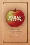 Urban Appetites: Food & Culture in Nineteenth-Century New York (Historical Studies of Urban America)