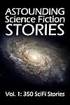 Astounding Science Fiction Stories: An Anthology of 350 Scifi Stories Volume 1 (Halcyon Classics)