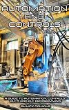 Automation and Controls: A guide to Automation, Controls, PLC's and PLC Programming