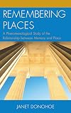 Remembering Places: A Phenomenological Study of the Relationship between Memory and Place (Toposophia: Thinking Place/Making Space)