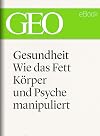 Gesundheit: Wie das Fett Körper und Psyche manipuliert (GEO eBook Single)