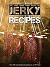 The 50 Greatest Jerky Recipes of All Time: Beef Jerky, Turkey Jerky, Chicken Jerky, Venison Jerky, Buffalo Jerky, Fish Jerky and More. (Recipe Top 50's Book 31)