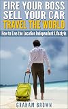 Fire Your Boss, Sell Your Car, Travel The World