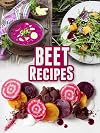 Beet Recipes: 50 Healthy & Delicious Recipes (Superfood Recipes Book 9)
