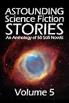 Astounding Science Fiction Stories: An Anthology of 50 Scifi Novels Volume 5 (Halcyon Classics)