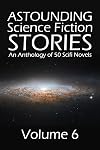 Astounding Science Fiction Stories: An Anthology of 50 Scifi Novels Volume 6 (Halcyon Classics)