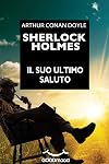 Sherlock Holmes - Il suo ultimo saluto (Italian Edition)