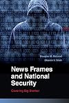 News Frames and National Security: Covering Big Brother (Communication, Society and Politics)