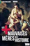 Les plus mauvaises mères de l'Histoire : Légendes, crimes et vérités