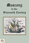 Muscovy in the Sixteenth Century: containing "The Discovery of Muscovy", "The Booke of the Great and Mighty Emperor of Russia", and "The English in Muscovy during the Sixteenth Century"