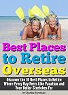 Best Places to Retire Overseas: Discover the 10 Best Places to Retire Where Every Day Feels Like Vacation and Your Dollar Stretches Far ~ A Guide to Retiring Abroad