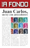 Juan Carlos, un rey con antecedentes (A Fondo) (Spanish Edition)