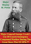 Major General George Crook's Use Of Counterinsurgency Compound Warfare During The Great Sioux War Of 1876-77