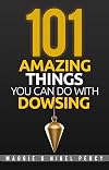 101 Amazing Things You Can Do With Dowsing