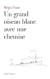 Un grand oiseau blanc avec une chemise (Littérature Française) (French Edition)