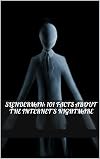 Slenderman: 101 Facts about the Internet’s Nightmare