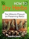How To Dry Herbs: The Ultimate Manual on Preserving Herbs (How To Dry Herbs Books, preserving herbs, drying herbs)
