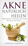 Akne nat&uuml;rlich heilen!: Endlich Schluss mit Pickel, unreiner Haut und Hautproblemen - ganz ohne Chemie. Hautpflege mit Gesichtsmasken. (Gesichtsmasken, sch&ouml;ne Haut, Mitesser, Nie wieder Akne)