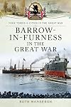 Barrow-in-Furness in the Great War (Your Towns and Cities in the Great War)