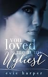 You Loved Me At My Ugliest (You Loved Me #3)
