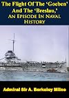 The flight of the 'Goeben' and the Breslau,' an episode in naval history