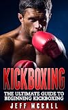 Kickboxing: The Ultimate Beginners Guide To Kickboxing