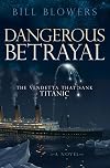 Dangerous Betrayal: The Vendetta That Sank Titanic (Morgan James Fiction)