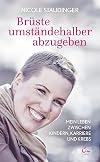 Brüste umständehalber abzugeben: Mein Leben zwischen Kindern, Karriere und Krebs