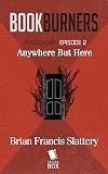 Anywhere But Here (Bookburners, #1.2)