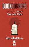 Now and Then (Bookburners #7)