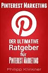 Pinterest - Der ultimative Ratgeber für Pinterest Marketing: Alles, was Sie wissen müssen. Wie Sie mit Pinterest Marketing erfolgreich Ihre Social-Media-Strategie ... Social Media Ratgeber 4) (German Edition)