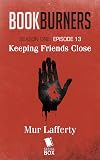 Keeping Friends Close (Bookburners #13)