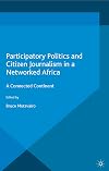 Participatory politics and citizen journalism in a networked Africa : a connected continent