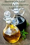Homemade Salad Dressing & Vinaigrette Cookbook: 175 Homemade Dressing Recipes!