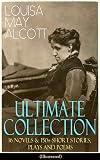 LOUISA MAY ALCOTT Ultimate Collection: 16 Novels & 150 Short Stories, Plays and Poems (Illustrated): Little Women, Good Wives, Little Men, Jo's Boys, ... The Abbot's Ghost, A Garland for Girls...