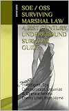 SOE / OSS Training Manuals - Survive Marshal Law - 21st Century Underground Survival Guide: Investigate, Spy, Communicate, Organize & Operate behind Enemy Lines from Home Annotated