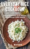 Everyday Rice Cookbook: 200 Recipes for Main Dishes, Casseroles & Side Dishes!
