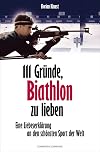 111 Gründe, Biathlon zu lieben: Eine Liebeserklärung an den schönsten Sport der Welt (German Edition)