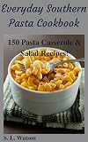 Everyday Southern Pasta Cookbook: 150 Pasta Casserole & Salad Recipes!