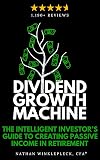 Dividend Growth Machine: The Intelligent Investor's Guide to Creating Passive Income in Retirement