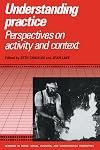 Understanding Practice: Perspectives on Activity and Context (Learning in Doing: Social, Cognitive and Computational Perspectives)