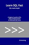 Learn SQL Fast: SQL made simple! A beginner's guide to SQL, with practical exercises for Microsoft SQL Server