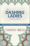 The dashing ladies of Shiv Sena : political matronage in urbanizing India
