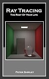 Ray Tracing: The Rest Of Your Life (Ray Tracing Minibooks Book 3)