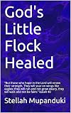 God's Little Flock Healed: "But those who hope in the Lord will renew their strength. They will soar on wings like eagles; they will run and not grow weary, ... they will walk and not be faint." Isaiah 40